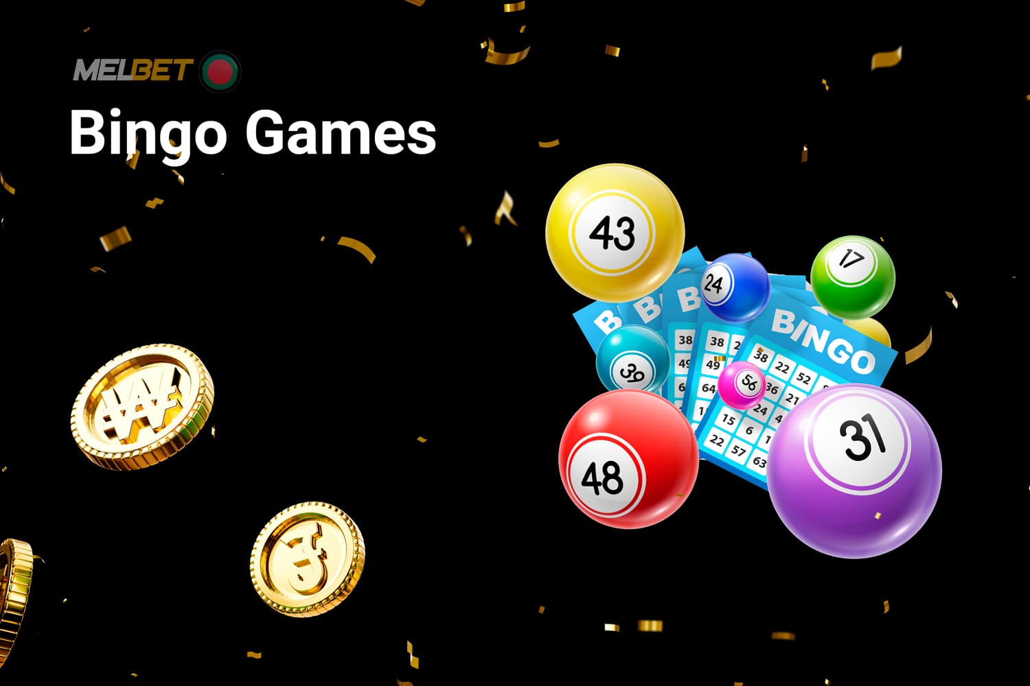 Melbet has a popular section with Bingo titles, which is simple and exciting to play with high chances of winning.